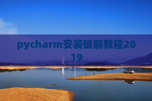 pycharm安装破解教程2019 pycharm安装破解教程2019